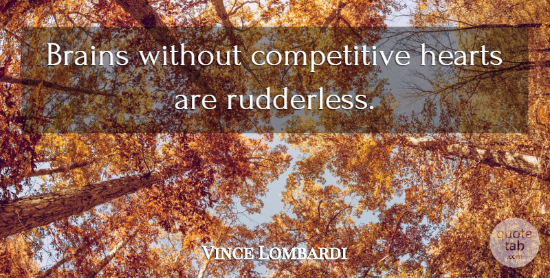 Vince Lombardi Quote About Heart, Brain, Mental Toughness: Brains Without Competitive Hearts Are...