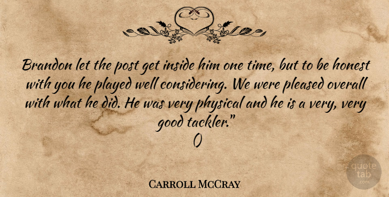 Carroll McCray Quote About Good, Honest, Inside, Overall, Physical: Brandon Let The Post Get...