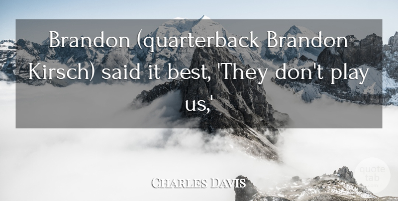Charles Davis Quote About undefined: Brandon Quarterback Brandon Kirsch Said...