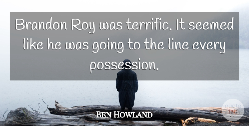 Ben Howland Quote About Line, Roy, Seemed: Brandon Roy Was Terrific It...