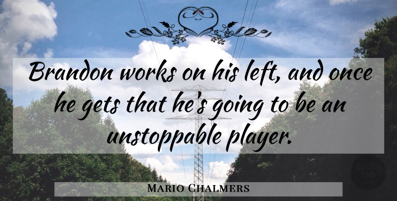Mario Chalmers Quote About Gets, Works: Brandon Works On His Left...