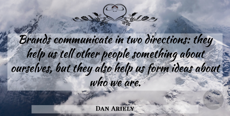 Dan Ariely Quote About Ideas, Two, People: Brands Communicate In Two Directions...