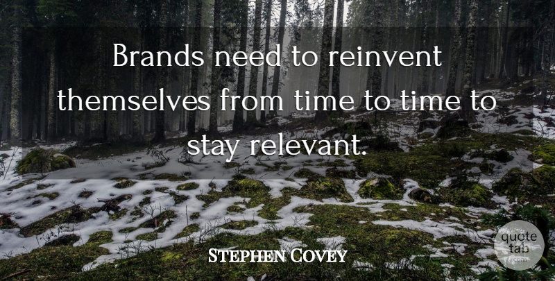 Stephen Covey Quote About Needs, Relevant, Brands: Brands Need To Reinvent Themselves...