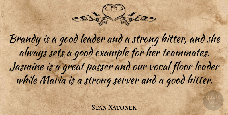 Stan Natonek Quote About Example, Floor, Good, Great, Leader: Brandy Is A Good Leader...