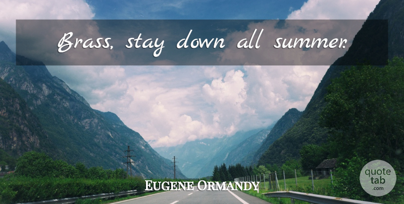 Eugene Ormandy Quote About Funny, Summer, Orchestra: Brass Stay Down All Summer...