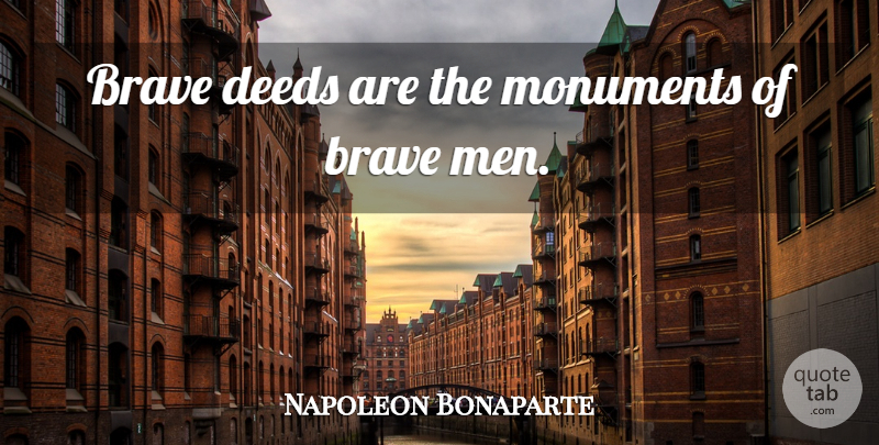 Napoleon Bonaparte Quote About Men, Brave, Deeds: Brave Deeds Are The Monuments...