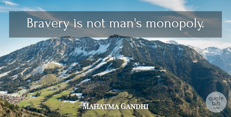 Mahatma Gandhi Quote About Men, Bravery, Monopoly: Bravery Is Not Mans Monopoly...