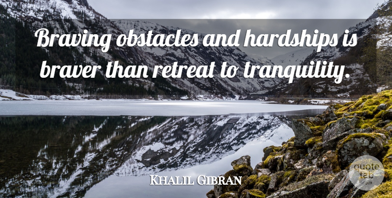 Khalil Gibran Quote About Adversity, Hardship, Retreat: Braving Obstacles And Hardships Is...