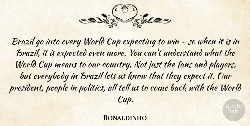Ronaldinho Quote About Brazil, Cup, Everybody, Expected, Expecting: Brazil Go Into Every World...
