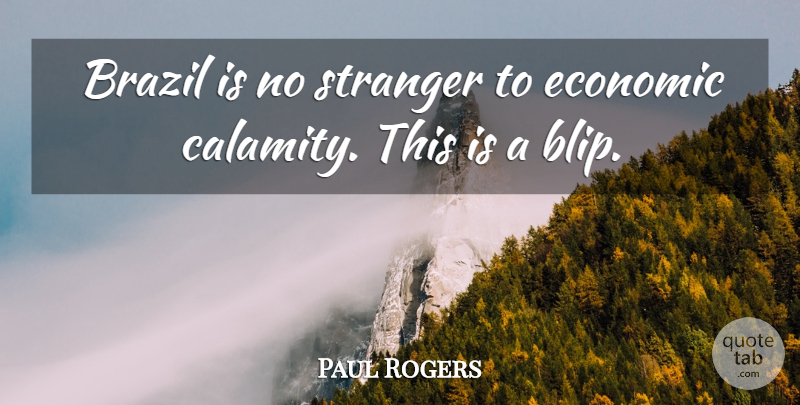 Paul Rogers Quote About Brazil, Economic, Stranger: Brazil Is No Stranger To...