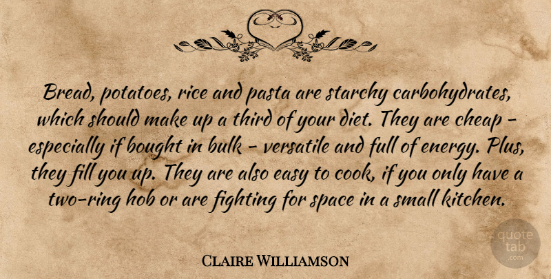 Claire Williamson Quote About Bought, Bulk, Cheap, Easy, Fighting: Bread Potatoes Rice And Pasta...