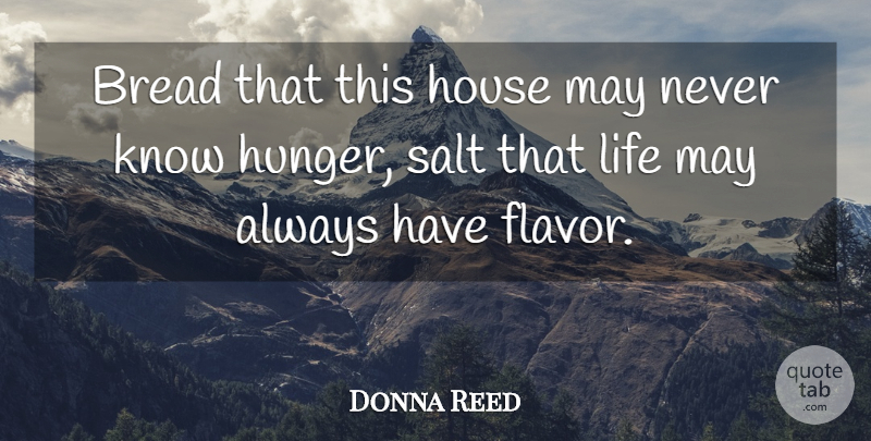 Donna Reed Quote About Bread, House, Hunger, Life, Salt: Bread That This House May...