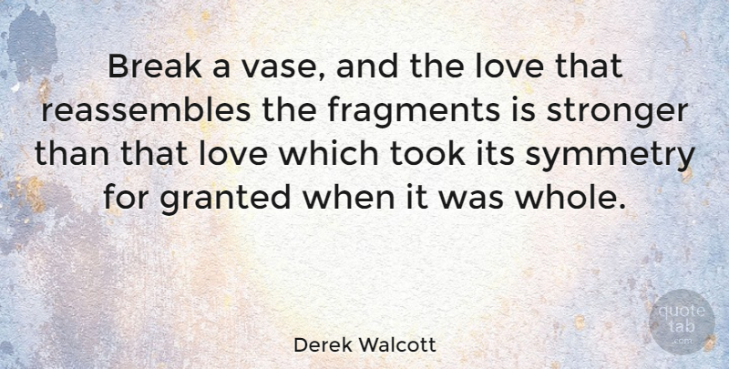 Derek Walcott Quote About Stronger, Vases, Granted: Break A Vase And The...