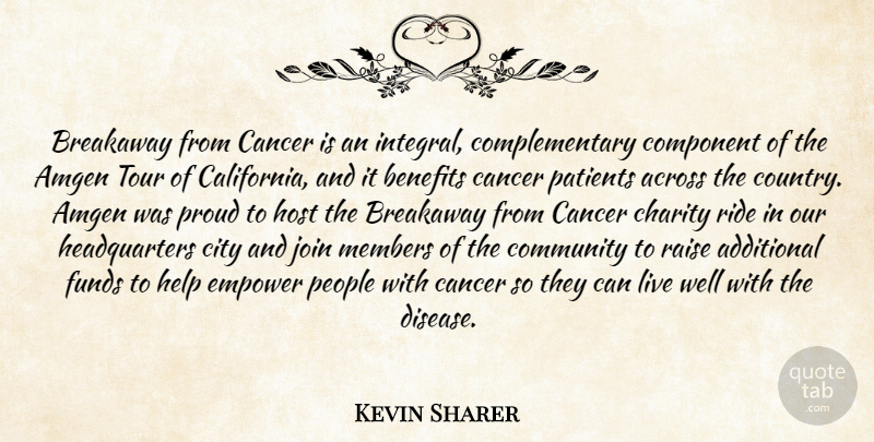 Kevin Sharer Quote About Across, Additional, Benefits, Cancer, Charity: Breakaway From Cancer Is An...