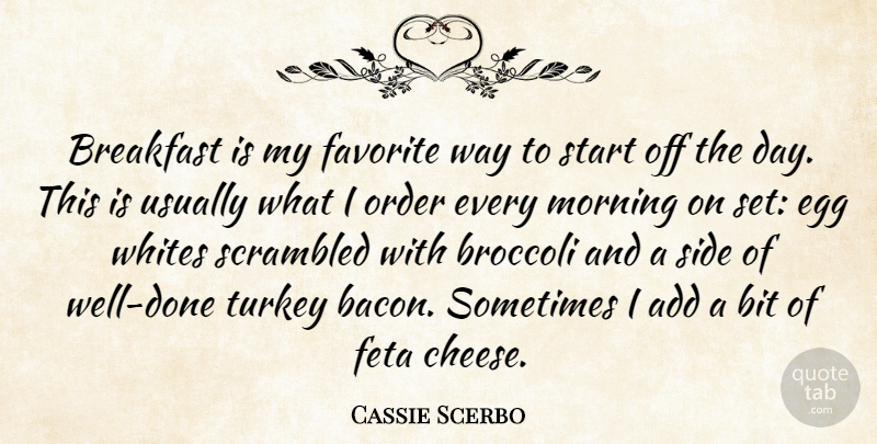 Cassie Scerbo Quote About Add, Bit, Broccoli, Egg, Favorite: Breakfast Is My Favorite Way...