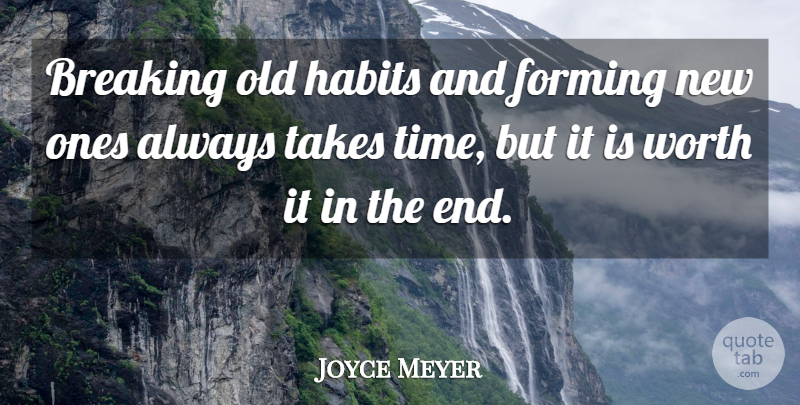 Joyce Meyer Quote About Old Habits, Ends, Take Time: Breaking Old Habits And Forming...