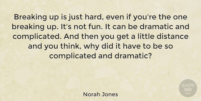 Norah Jones Quote About Fun, Distance, Thinking: Breaking Up Is Just Hard...