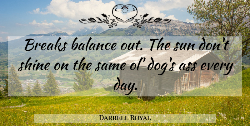 Darrell Royal Quote About Dog, Work, Shine On: Breaks Balance Out The Sun...