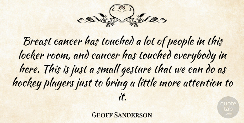 Geoff Sanderson Quote About Attention, Bring, Cancer, Everybody, Gesture: Breast Cancer Has Touched A...