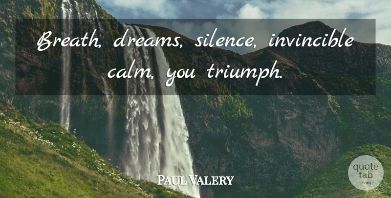 Paul Valery Quote About Dream, Silence, Triumph: Breath Dreams Silence Invincible Calm...