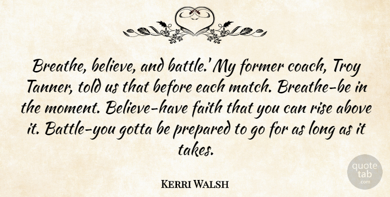 Kerri Walsh Quote About Believe, Long, Battle: Breathe Believe And Battle My...