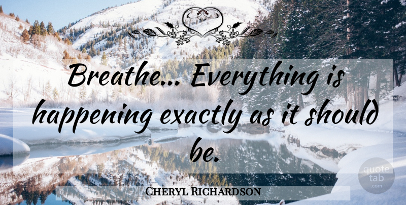 Cheryl Richardson Quote About Attitude, Breathe, Should: Breathe Everything Is Happening Exactly...