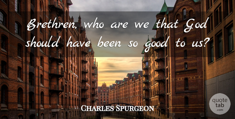 Charles Spurgeon Quote About Should Have, Brethren, Has Beens: Brethren Who Are We That...