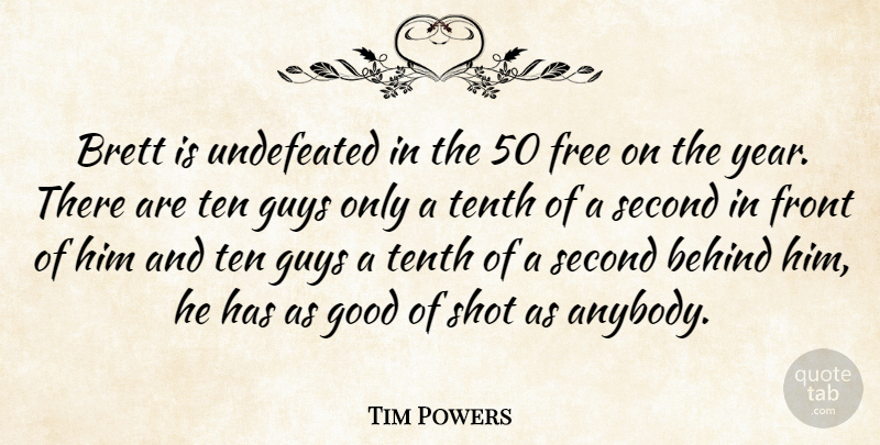 Tim Powers Quote About Behind, Free, Front, Good, Guys: Brett Is Undefeated In The...