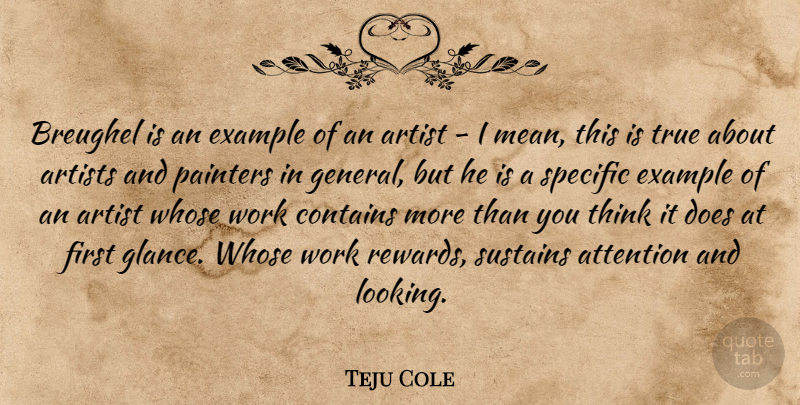 Teju Cole Quote About Artists, Attention, Contains, Example, Painters: Breughel Is An Example Of...