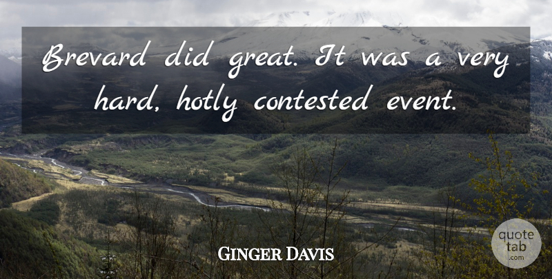 Ginger Davis Quote About Contested: Brevard Did Great It Was...