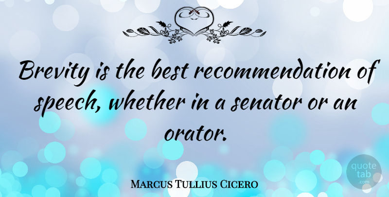 Marcus Tullius Cicero Quote About Philosophical, Speech, Brevity Of Life: Brevity Is The Best Recommendation...