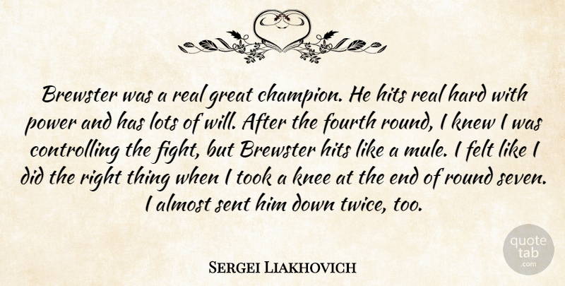 Sergei Liakhovich Quote About Almost, Felt, Fourth, Great, Hard: Brewster Was A Real Great...
