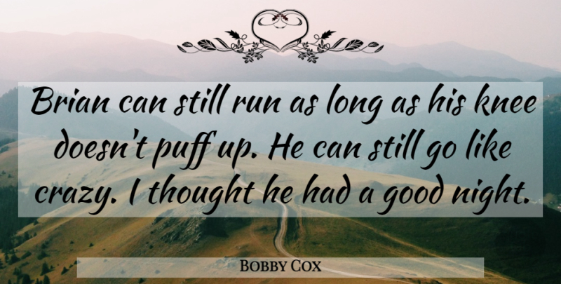 Bobby Cox Quote About Brian, Good, Knee, Puff, Run: Brian Can Still Run As...