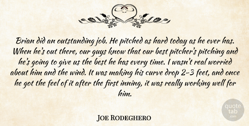 Joe Rodeghero Quote About Best, Brian, Curve, Drop, Guys: Brian Did An Outstanding Job...