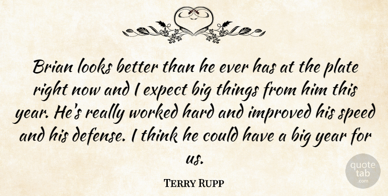 Terry Rupp Quote About Brian, Expect, Hard, Improved, Looks: Brian Looks Better Than He...