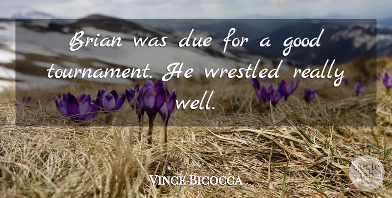 Vince Bicocca Quote About Brian, Due, Good: Brian Was Due For A...