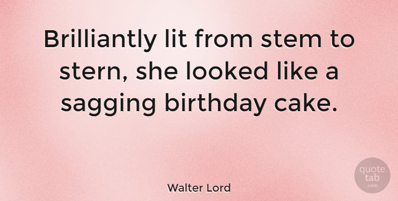 Walter Lord Quote About Birthday, Cake, Sagging: Brilliantly Lit From Stem To...