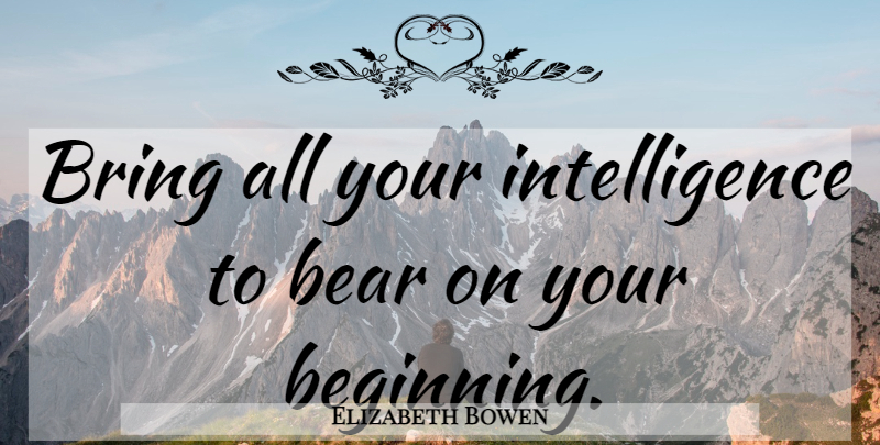 Elizabeth Bowen Quote About Writing, Bears: Bring All Your Intelligence To...