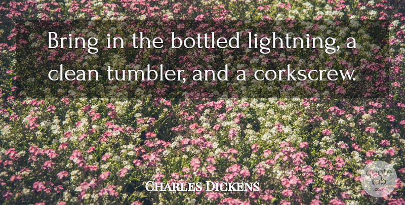 Charles Dickens Quote About Light, Alcohol, Cleaning: Bring In The Bottled Lightning...