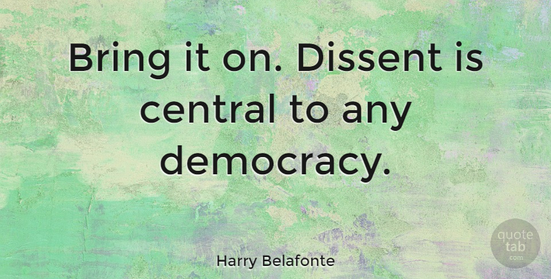 Harry Belafonte Quote About Democracy, Dissent: Bring It On Dissent Is...