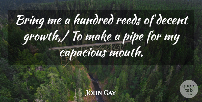 John Gay Quote About Bring, Decent, Growth, Hundred, Pipe: Bring Me A Hundred Reeds...
