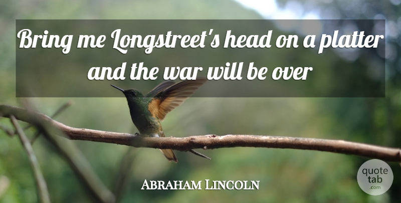 Abraham Lincoln Quote About War, Civil War: Bring Me Longstreets Head On...