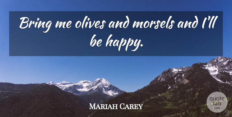 Mariah Carey Quote About Bring: Bring Me Olives And Morsels...
