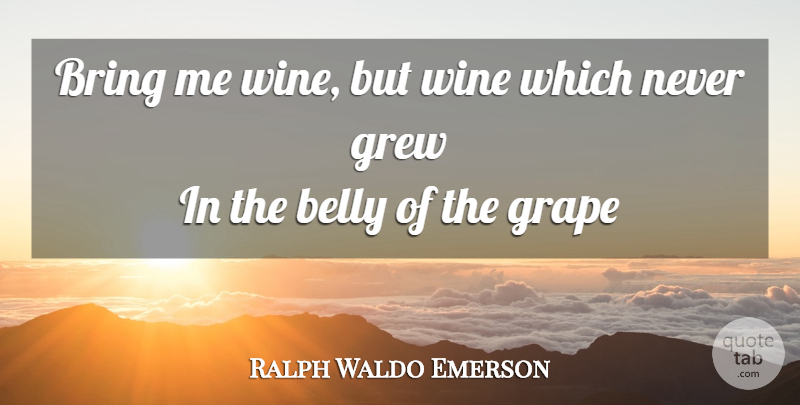 Ralph Waldo Emerson Quote About Wine, Grew, Grapes: Bring Me Wine But Wine...