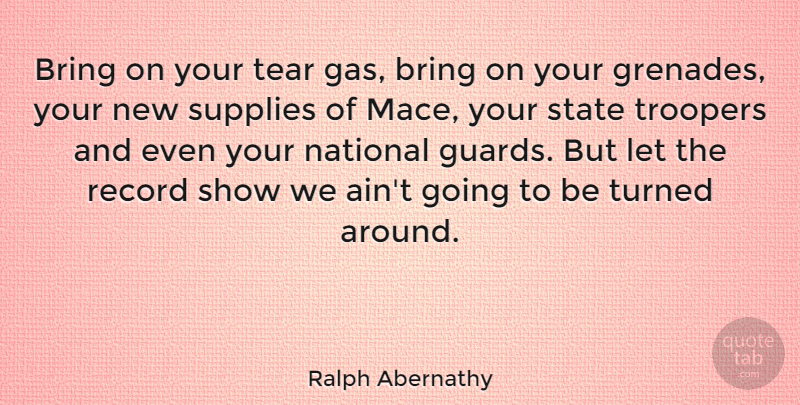 Ralph Abernathy Quote About Black History, Patriotism, Tears: Bring On Your Tear Gas...