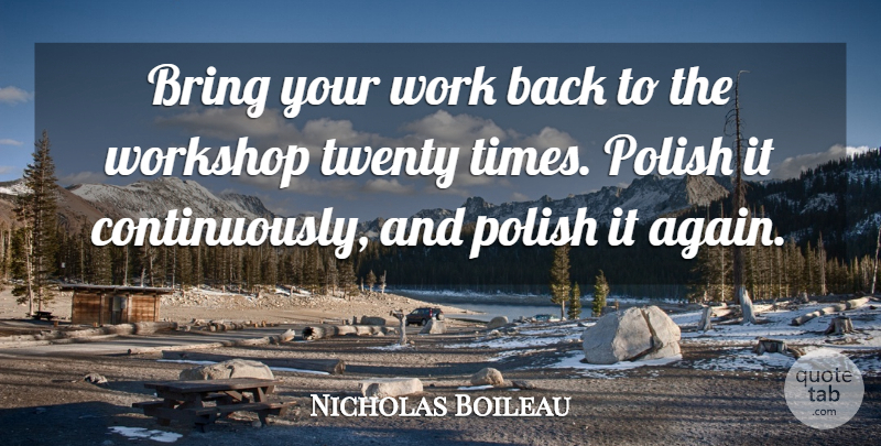 Nicolas Boileau-Despreaux Quote About Practice, Twenties, Polish: Bring Your Work Back To...