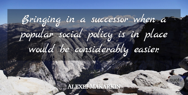 Alexei Makarkin Quote About Bringing, Policy, Popular, Social, Successor: Bringing In A Successor When...