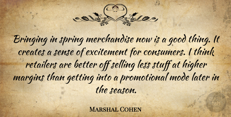 Marshal Cohen Quote About Bringing, Creates, Excitement, Good, Higher: Bringing In Spring Merchandise Now...