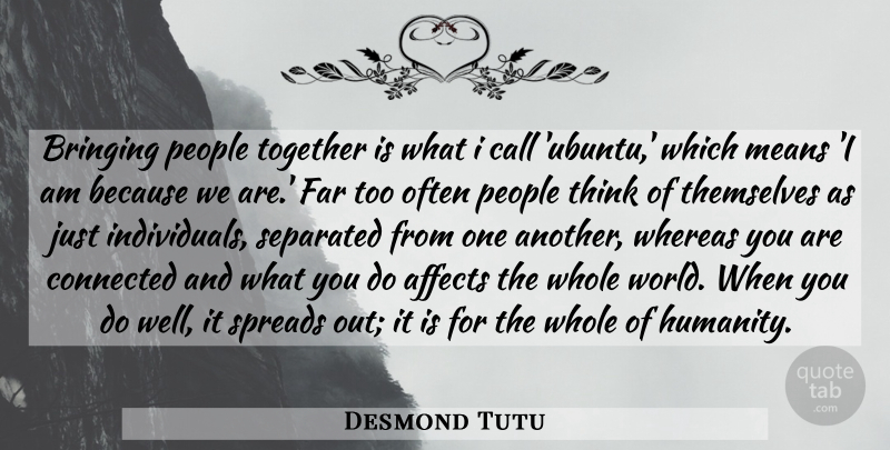 Desmond Tutu Quote About Mean, Thinking, Ubuntu: Bringing People Together Is What...