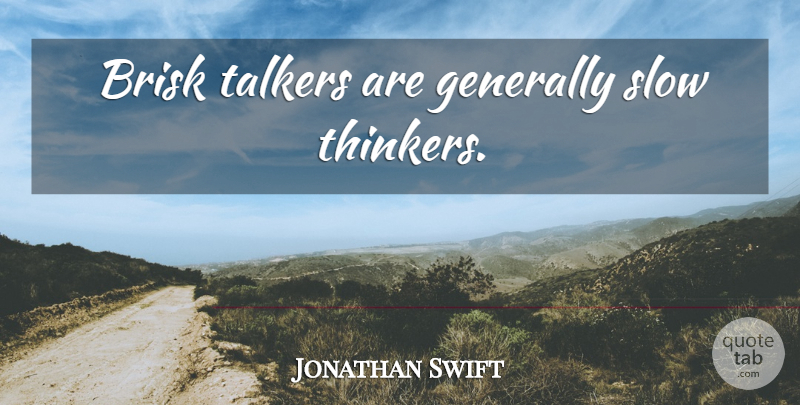 Jonathan Swift Quote About Talking, Thinker, Talkers: Brisk Talkers Are Generally Slow...